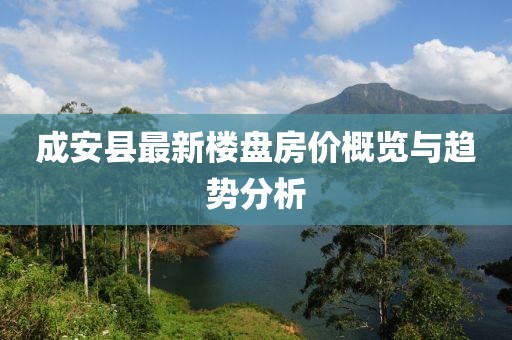 成安縣最新樓盤房價概覽與趨勢分析