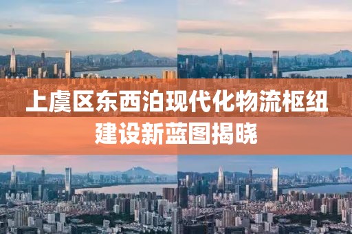 上虞區(qū)東西泊現(xiàn)代化物流樞紐建設(shè)新藍(lán)圖揭曉
