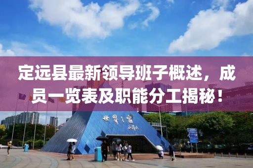 定遠縣最新領導班子概述，成員一覽表及職能分工揭秘！