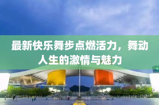 最新快樂舞步點燃活力，舞動人生的激情與魅力