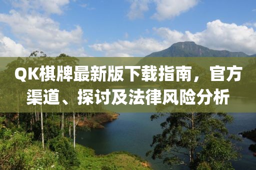 QK棋牌最新版下載指南，官方渠道、探討及法律風險分析