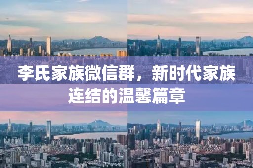 李氏家族微信群，新時代家族連結(jié)的溫馨篇章
