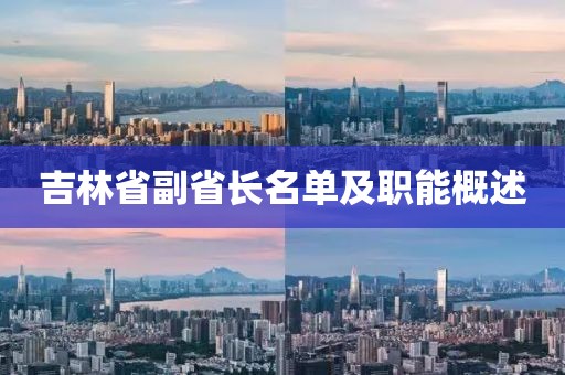 吉林省副省長名單及職能概述