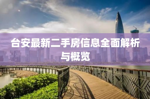 臺安最新二手房信息全面解析與概覽