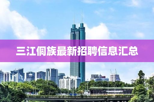 三江侗族最新招聘信息匯總