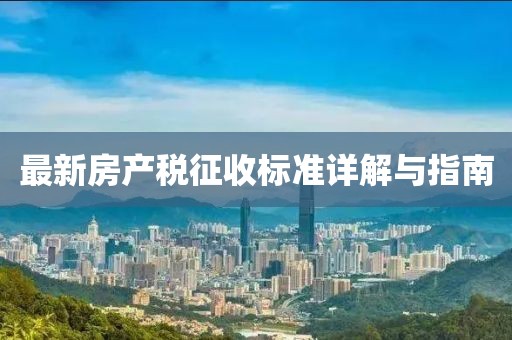 最新房產(chǎn)稅征收標準詳解與指南