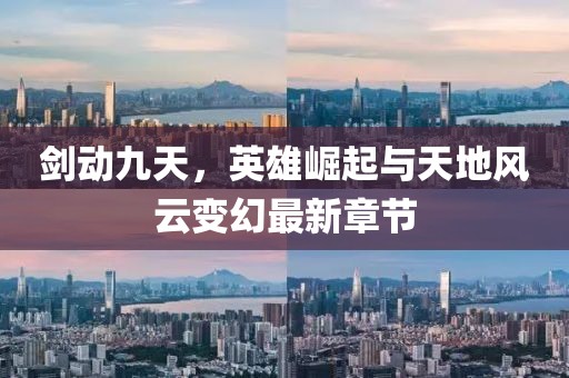 劍動九天，英雄崛起與天地風(fēng)云變幻最新章節(jié)