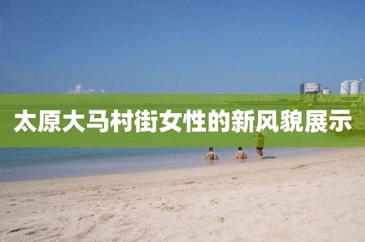 太原大馬村街女性的新風(fēng)貌展示