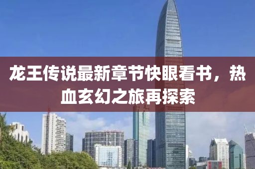 龍王傳說最新章節(jié)快眼看書，熱血玄幻之旅再探索