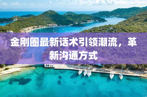 金剛?cè)ψ钚略捫g(shù)引領(lǐng)潮流，革新溝通方式