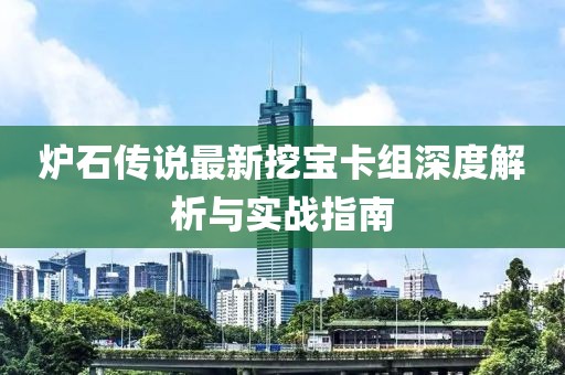 爐石傳說最新挖寶卡組深度解析與實(shí)戰(zhàn)指南